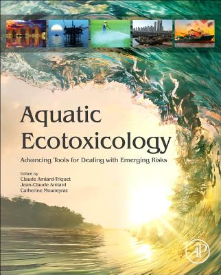 Aquatic Ecotoxicology: Advancing Tools for Dealing with Emerging Risks - Amiard-Triquet, Claude, PhD (Editor), and Amiard, Jean-Claude, PhD (Editor), and Mouneyrac, Catherine, PhD (Editor)