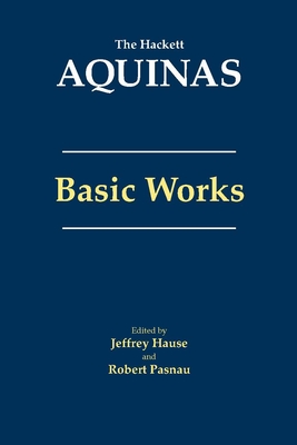 Aquinas: Basic Works: Basic Works - Aquinas, Thomas, and Hause, Jeffrey (Editor), and Pasnau, Robert (Editor)