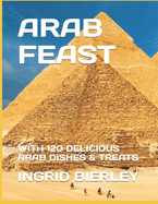 Arab Feast: With 120 Delicious Arab Dishes & Treats