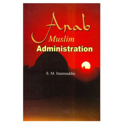 Arab Muslim Administration - Imamuddin, S.M.