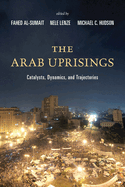 Arab Uprisings: Catalysts, Dynamics, and Trajectories