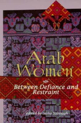 Arab Women: Between Defiance and Restraint - Sabbagh, Suha (Editor)