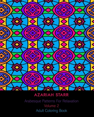 Arabesque Patterns For Relaxation Volume 2: Adult Coloring Book - Starr, Azariah