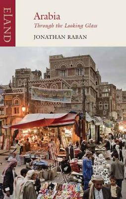 Arabia through the Looking Glass - Raban, Jonathan