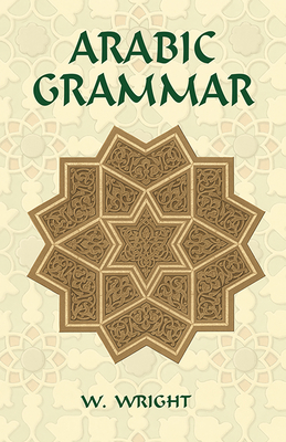 Arabic Grammar: Two Volumes Bound as One - Wright, W (Editor), and Smith, W Robertson (Revised by), and De Goeje, M J (Revised by)