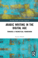 Arabic Writing in the Digital Age: Towards a Theoretical Framework