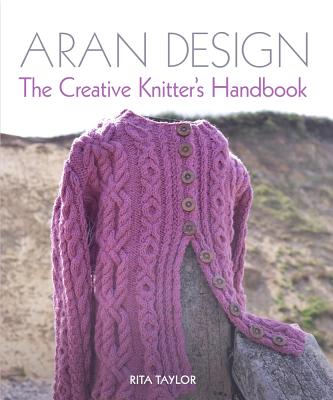 Aran Design: The Creative Knitter's Handbook - Taylor, Rita