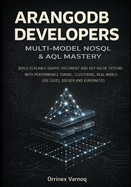 Arangodb for Developers: Multi-Model Nosql & Aql Mastery: Build Scalable Graph, Document and Key-Value Systems with Performance Tuning, Clustering, Real-World Use Cases, Docker and Kubernetes