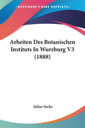 Arbeiten Des Botanischen Instituts in Wurzburg V3 (1888)