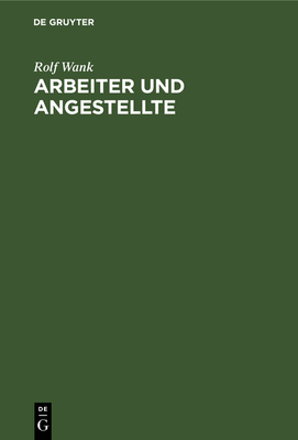 Arbeiter und Angestellte - Wank, Rolf, and M?ller, Monika (Contributions by), and Schmidt, Michael (Contributions by)