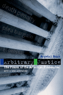 Arbitrary Justice: The Power of the American Prosecutor