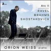 Arc II: Ravel, Brahms, Shostakovich - Orion Weiss (piano)
