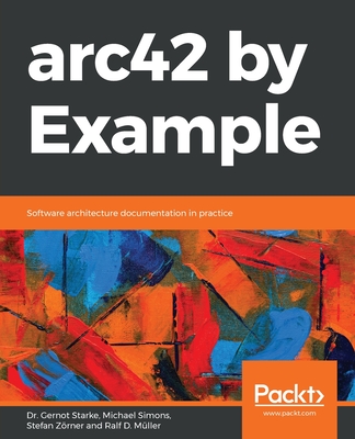 arc42 by Example: Software architecture documentation in practice - Starke, Gernot, and Simons, Michael, and Z�rner, Stefan