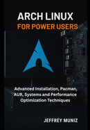 Arch Linux for Power Users: Advanced Installation, Pacman, AUR, Systems and Performance Optimization Techniques