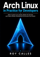 Arch Linux in Practice for Developers: Build a Custom Linux System, Master the Terminal, and Create a Modern Development Environment from Scratch