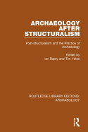 Archaeology After Structuralism: Post-structuralism and the Practice of Archaeology