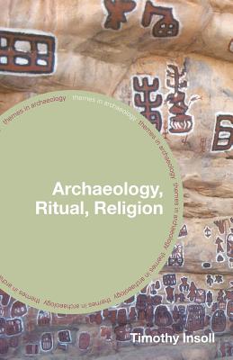 Archaeology, Ritual, Religion - Insoll, Timothy