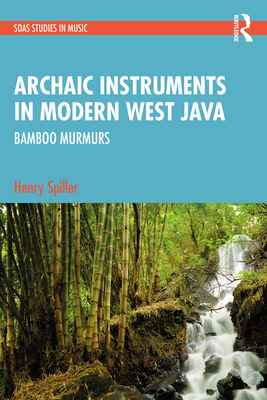 Archaic Instruments in Modern West Java: Bamboo Murmurs - Spiller, Henry