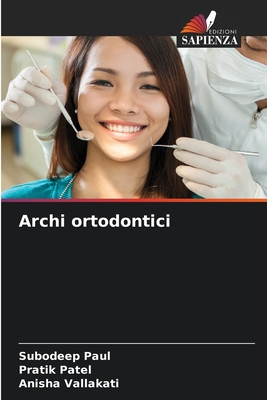 Archi ortodontici - Paul, Subodeep, and Patel, Pratik, and Vallakati, Anisha