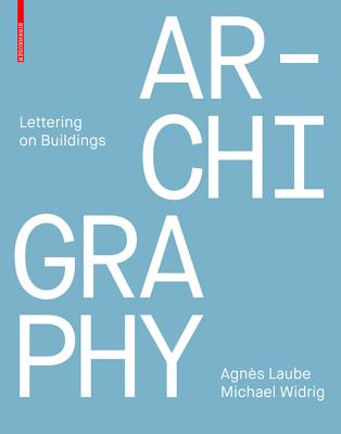 Archigraphy: Lettering on Buildings - Laube, Agnes, and Widrig, Michael