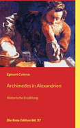 Archimedes in Alexandrien: Historische Erz?hlung