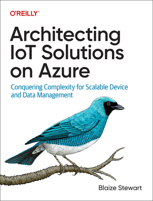 Architecting Iot Solutions on Azure: Conquering Complexity for Scalable Device and Data Management - Stewart, Blaize