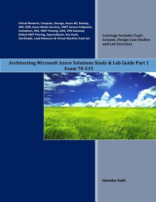 Architecting Microsoft Azure Solutions Study & Lab Guide Part 1: Exam 70-535 - Kohli, Harinder
