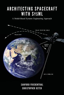 Architecting Spacecraft with SysML: A Model-based Systems Engineering Approach - Oster, Christopher, and Friedenthal, Sanford
