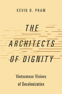 Architects of Dignity: Vietnamese Visions of Decolonization