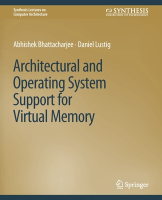 Architectural and Operating System Support for Virtual Memory - Bhattacharjee, Abhishek, and Lustig, Daniel