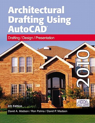 Architectural Drafting Using AutoCAD: Drafting/Design/Presentation: AutoCAD 2010 - Madsen, David A