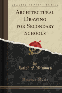 Architectural Drawing for Secondary Schools (Classic Reprint)