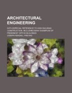 Architectural Engineering: With Especial Reference to High Building Construction, Including Many Examples of Prominent Office Buildings