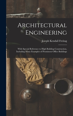 Architectural Engineering: With Special Reference to High Building Construction, Including Many Examples of Prominent Office Buildings - Freitag, Joseph Kendall