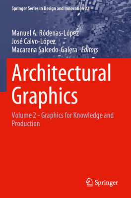 Architectural Graphics: Volume 2 - Graphics for Knowledge and Production - R�denas-L�pez, Manuel A. (Editor), and Calvo-L�pez, Jos� (Editor), and Salcedo-Galera, Macarena (Editor)