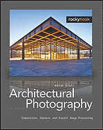 Architectural Photography: Composition, Capture, and Digital Image Processing