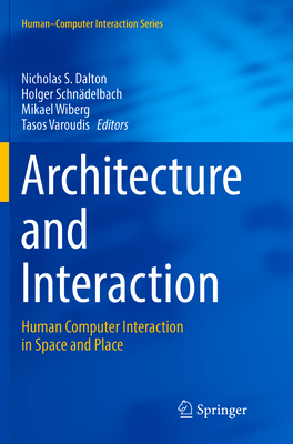 Architecture and Interaction: Human Computer Interaction in Space and Place - Dalton, Nicholas S (Editor), and Schn�delbach, Holger (Editor), and Wiberg, Mikael (Editor)