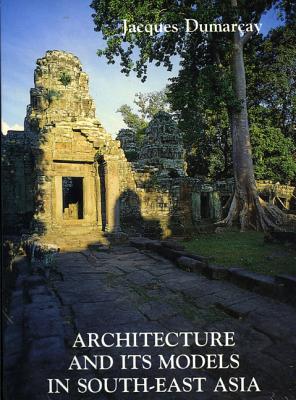 Architecture and Its Models in Southeast Asia - Dumaray, Jacques, and Dumarcay, Jacques, and Smithies, Michael