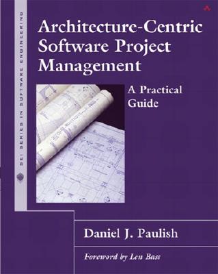 Architecture-Centric Software Project Management: A Practical Guide - Paulish, Daniel J