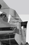 Architecture, Critique, Ideology: Writings on Architecture and Theory