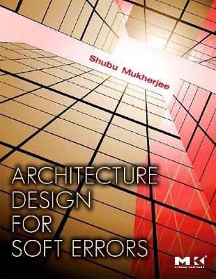 Architecture Design for Soft Errors - Mukherjee, Shubu