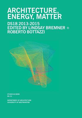 Architecture, Energy, Matter - Bremner, Lindsay (Editor), and Bottazzi, Roberto (Editor), and Mark, Boyce (Designer)