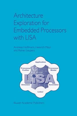 Architecture Exploration for Embedded Processors with LISA - Hoffmann, Andreas, and Meyr, Heinrich, and Leupers, Rainer
