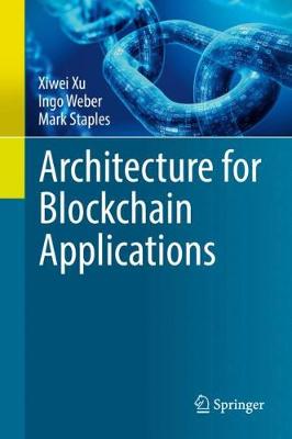 Architecture for Blockchain Applications - Xu, Xiwei, and Weber, Ingo, and Staples, Mark