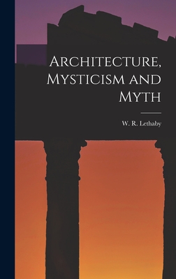 Architecture, Mysticism and Myth - Lethaby, W R