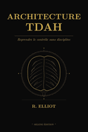 Architecture TDAH: Reprendre le contr�le sans discipline