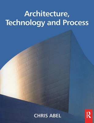 Architecture, Technology and Process - Abel, Chris