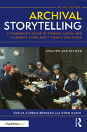 Archival Storytelling: A Filmmaker's Guide to Finding, Using, and Licensing Third-Party Visuals and Music