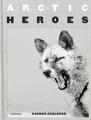 Arctic Heroes - Axelsson, Ragnar (Photographer), and Ingvarsson, Einar Geir (Designer)