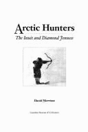 Arctic Hunters: The Inuit and Diamond Jenness - Morrison, David A